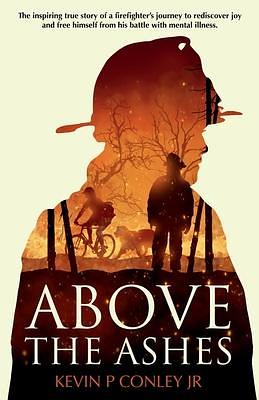 Above the Ashes: Inspiring story of hope, resilience and a second chance by Kevin P Conley Jr, Kevin P Conley Jr