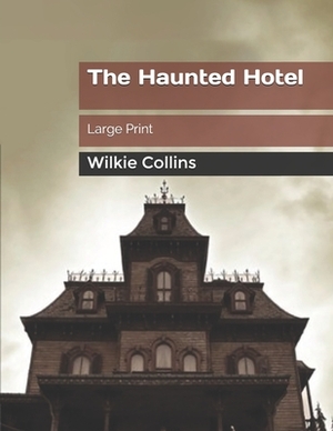 The Haunted Hotel: Large Print by Wilkie Collins