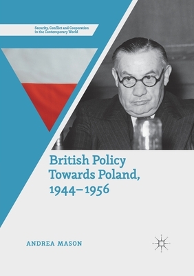 British Policy Towards Poland, 1944-1956 by Andrea Mason