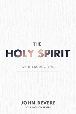 The Holy Spirit: An Introduction by John Bevere, Addison Bevere