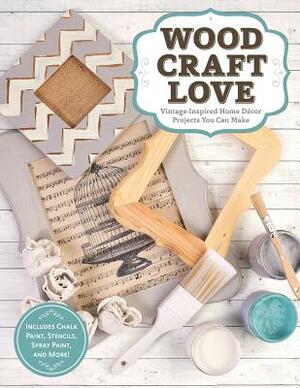 Wood, Craft, Love: Vintage-Inspired Home Decor Projects You Can Make (Includes Chalk Paint, Stencils, Spray Paint, and More!) by Colleen Dorsey