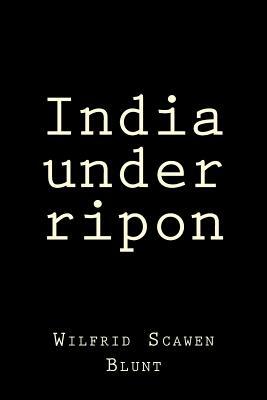 India under ripon by Wilfrid Scawen Blunt