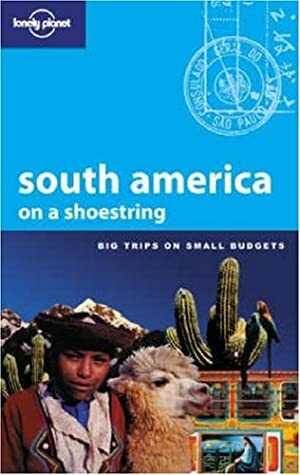 South America on a Shoestring by Lonely Planet, Danny Palmerlee, J.M. Porup