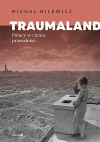 Traumaland. Polacy w cieniu przeszłości by Michał Bilewicz