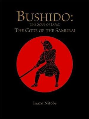 Bushido: The Soul of Japan – The Code of the Samurai by Inazō Nitobe