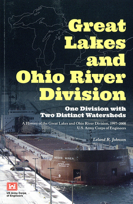 Great Lakes and Ohio River Division: One Division with Two Distinct Watersheds: A History of the Great Lakes and Ohio River Division, 1997-2008, U.S. by Leland R. Johnson