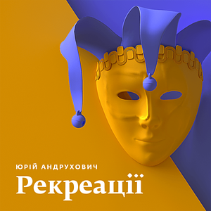 Рекреації by Юрій Андрухович, Yuri Andrukhovych, Андрухович Юрій