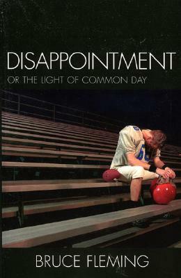 Disappointment: Or the Light of Common Day by Bruce E. Fleming
