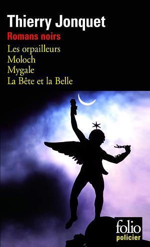 Les Romans Noirs: Les orpailleurs / Moloch / Mygale / La Bête et la Belle by Thierry Jonquet