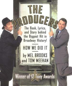 The Producers: The Book, Lyrics, and Story Behind the Biggest Hit in Broadway History! by Tom Meehan, Mel Brooks