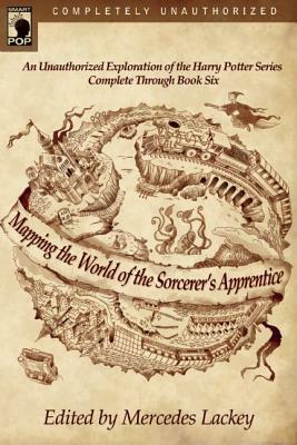 Mapping the World of the Sorcerer's Apprentice: An Unauthorized Exploration of the Harry Potter Series by 