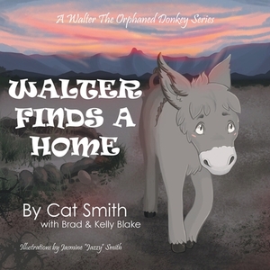 Walter Finds a Home by Cat Smith, Brad &. Kelly Blake