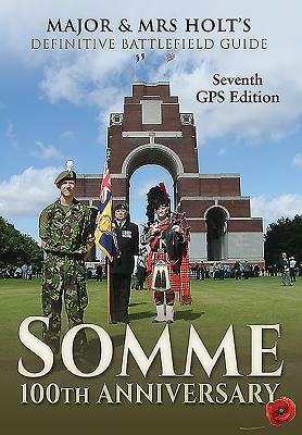 Major & Mrs Holt S Definitive Battlefield Guide Somme: 100th Anniversary: 7th Revised, Expanded GPS Edition by Valmai Holt, Tonie Holt