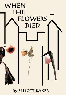 When the Flowers Died by Elliott Baker