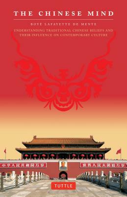 The Chinese Mind: Understanding Traditional Chinese Beliefs and Their Influence on Contemporary Culture by Boye Lafayette De Mente