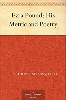 Ezra Pound: His Metric and Poetry by T.S. Eliot