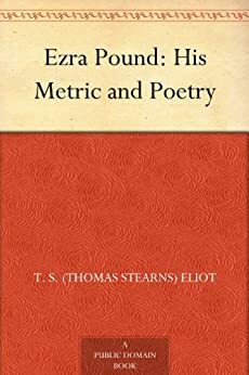 Ezra Pound: His Metric and Poetry by T.S. Eliot