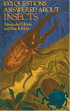 1001 Questions Answered about Insects by Alexander Barrett Klots, Elsie Broughton Klots