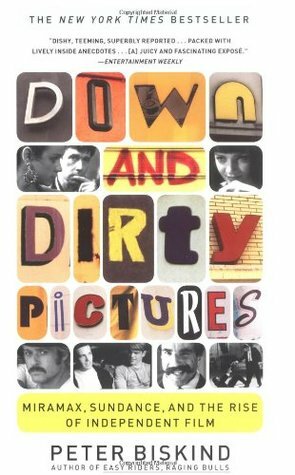 Down and Dirty Pictures: Miramax, Sundance, and the Rise of Independent Film by Peter Biskind