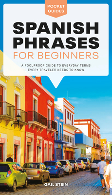 Spanish Phrases for Beginners: A Foolproof Guide to Everyday Terms Every Traveler Needs to Know by Gail Stein