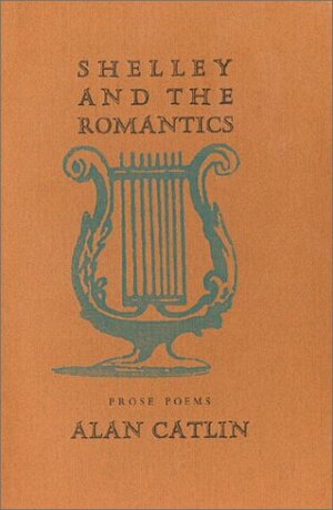 Shelley and the Romantics by Alan Catlin