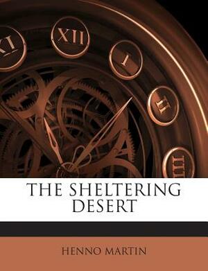 The Sheltering Desert by Henno Martin