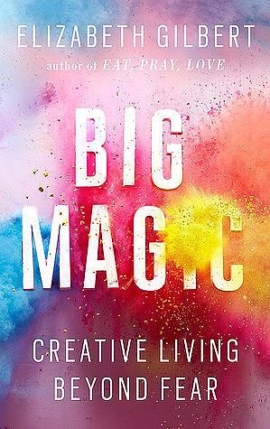 Exp Big Magic by Elizabeth Gilbert, Elizabeth Gilbert