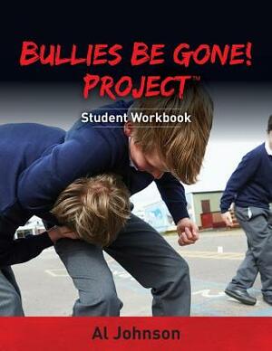 Bullies Be Gone! Project: Student Workbook by Al Johnson