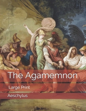 The Agamemnon: Large Print by Aeschylus
