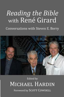 Reading the Bible with Rene Girard: Conversations with Steven E. Berry by Steven E. Berry, Michael Hardin