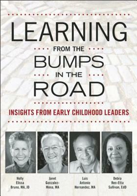 Learning from the Bumps in the Road: Insights from Early Childhood Leaders by Luis A. Hernandez, Janet Gonzalez-Mena, Holly Elissa Bruno