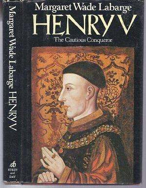 Henry V: The Cautious Conquerer by Margaret Wade Labarge