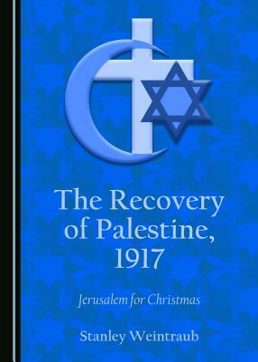 The Recovery of Palestine, 1917: Jerusalem for Christmas by Stanley Weintraub