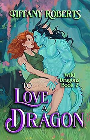 To Love A Dragon by Tiffany Roberts