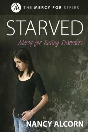 Starved: Mercy for Eating Disorders by Nancy Alcorn