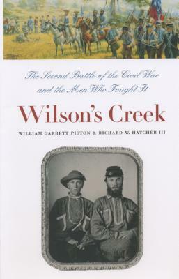 Wilson's Creek: The Second Battle of the Civil War and the Men Who Fought It by William Garrett Piston, Richard W. Hatcher