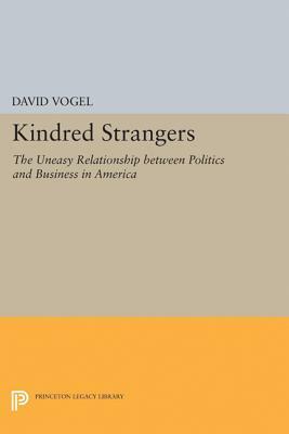 Kindred Strangers: The Uneasy Relationship Between Politics and Business in America by David Vogel
