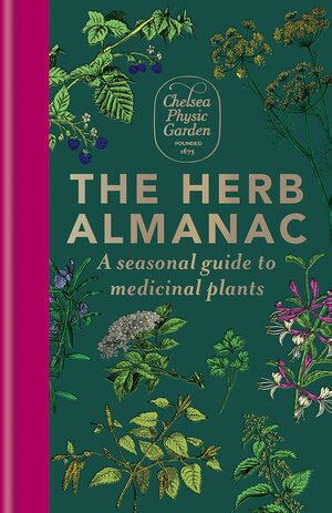 The Herb Almanac: A seasonal guide to medicinal plants by Chelsea Physic Garden