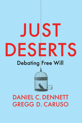 Just Deserts: Debating Free Will by Gregg D. Caruso, Daniel C. Dennett