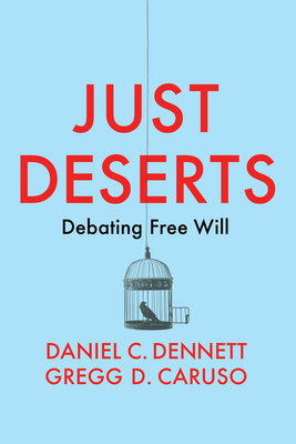 Just Deserts: Debating Free Will by Daniel C. Dennett, Gregg D. Caruso