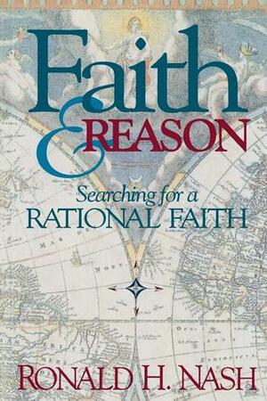 Faith and Reason: Searching for a Rational Faith by Ronald H. Nash