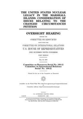 The United States nuclear legacy in the Marshall Islands: consideration of issues relating to the changed circumstances petition by Committee on Resources (house), United States House of Representatives, United States Congress