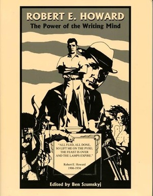 Robert E. Howard: The Power of the Writing Mind by Rick Cortes, Robert E. Howard, David Burton, Joe Marek, Mark Schultz, Patrice Louinet, Gary Gianni, Tom Munnerlyn, Ben Szumskyj, Scott Sheaffer, Rick McCollum, Rusty Burke