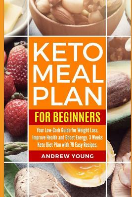 Keto Meal Plan for Beginners: Your Low-Carb Guide for Weight Loss, Improve Health and Boost Energy. 3 Weeks Keto Diet Plan with 70 Easy Recipes by Andrew Young