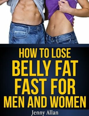 How to Lose Belly Fat Fast For Men and Women by Jenny Allan