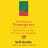 Teaching to Transgress: Education as the Practice of Freedom by bell hooks