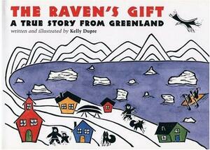 The Raven's Gift: A True Story from Greenland by Kelly Dupre, Kelly Dupre