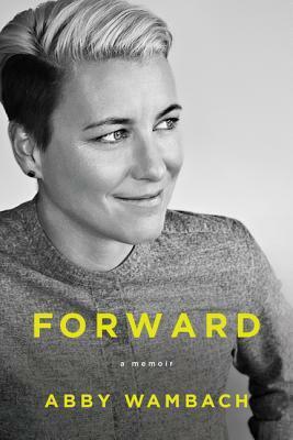 Forward: A Memoir by Abby Wambach, Karen Abbott