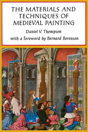The Materials and Techniques of Medieval Painting by Bernard Berenson, Daniel V. Thompson