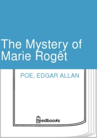 The Mystery of Marie Rogêt - a C. Auguste Dupin Short Story by Edgar Allan Poe